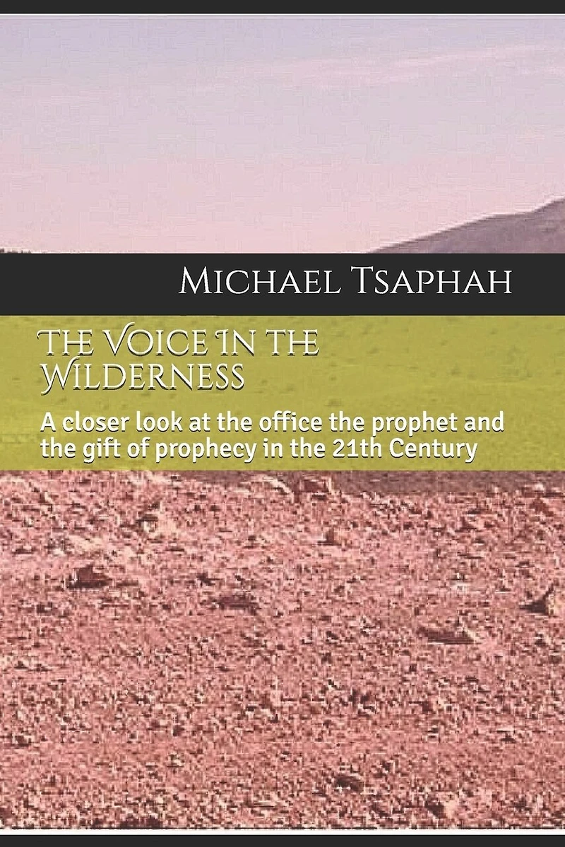 The Voice In the Wilderness: A closer look at the office of the prophet and the gift of prophecy in the 21th Century