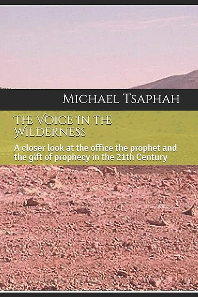 The Voice In the Wilderness: A closer look at the office of the prophet and the gift of prophecy in the 21th Century