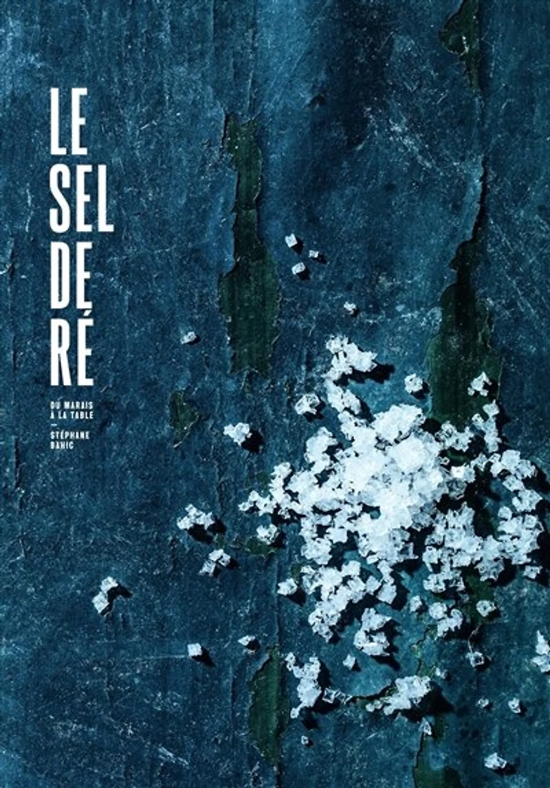 Le sel de Ré : du marais à la table: du marais à la table