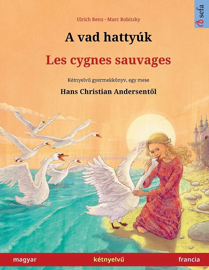A vad hattyúk - Les cygnes sauvages (magyar francia): Kétnyelvű gyermekkönyv Hans Christian Andersen meséje nyomán, online hanggal és videóval