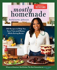 Mostly Homemade: 100 Recipes to Help You Save Time and Money While Eating Better