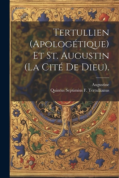 Tertullien (Apologétique) Et St. Augustin (La Cité De Dieu).