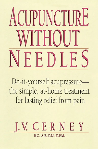 Acupuncture without Needles: Do-It-Yourself Acupressure --The Simple, At-Home Treatment for Lasting Relief from Pain