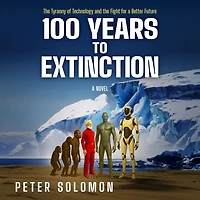 100 Years to Extinction: the Tyranny of Technology and Fight for a Better Future
