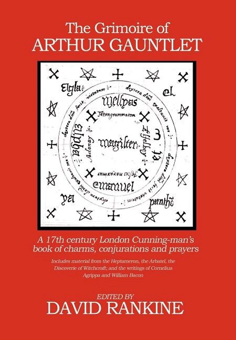 The Grimoire Of Arthur Gauntlet: A 17th Century London Cunning-man's Book Charms, Conjurations And Prayers