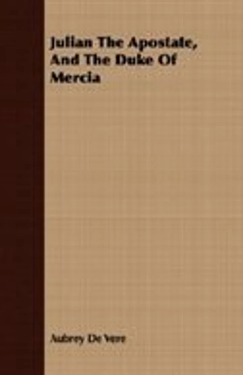 Julian the Apostate and Duke of Mercia: Historical Dramas (Classic Reprint)
