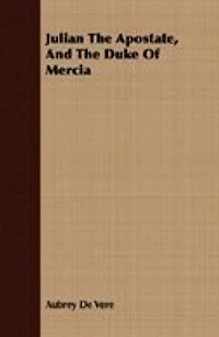 Julian the Apostate and Duke of Mercia: Historical Dramas (Classic Reprint)