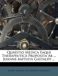 Quaestio Medica Eaque Therapeutica Proposita Ab ... Joanne-baptista Gastaldy ...