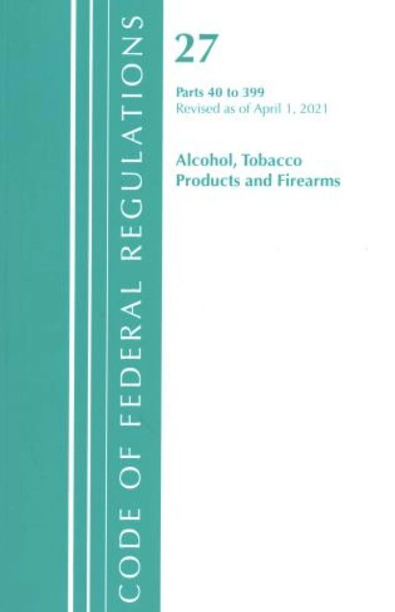 Code of Federal Regulations, Title 27 Alcohol Tobacco Products and Firearms 40-399, Revised as April 1, 2022