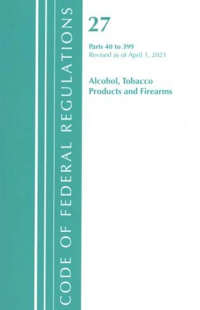 Code of Federal Regulations, Title 27 Alcohol Tobacco Products and Firearms 40-399, Revised as April 1, 2022