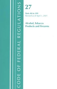 Code of Federal Regulations, Title 27 Alcohol Tobacco Products and Firearms 40-399, Revised as April 1, 2022