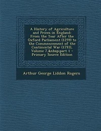 A History of Agriculture and Prices in England: From the Year After the Oxford Parliament (1259) to the Commencement of the Continental War (1793