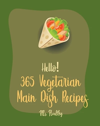 Hello! 365 Vegetarian Main Dish Recipes: Best Vegetarian Main Dish Cookbook Ever For Beginners [Book 1]
