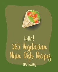 Hello! 365 Vegetarian Main Dish Recipes: Best Vegetarian Main Dish Cookbook Ever For Beginners [Book 1]