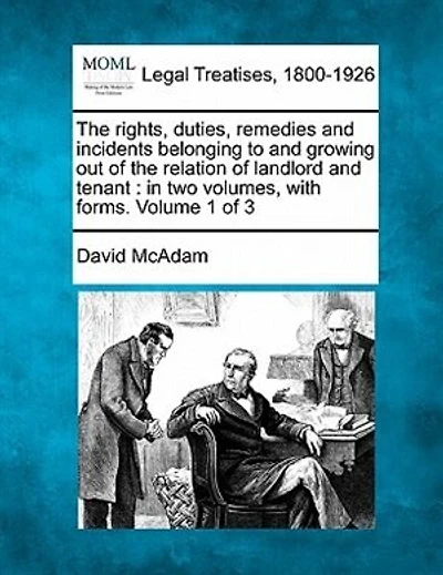 The Rights, Duties, Remedies And Incidents Belonging To And Growing Out Of The Relation Of Landlord And Tenant: In Two Volumes, With Forms. Volume 1 Of 3