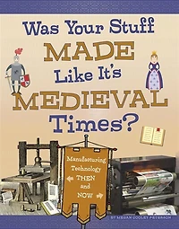 Was Your Stuff Made Like It's Medieval Times?: Manufacturing Technology Then And Now