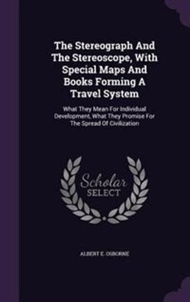 the Stereograph and Stereoscope, With Special Maps Books Forming a Travel System: What They Mean for Individual Development, Promise Spread of Civilization