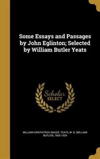 Some Essays and Passages by John Eglinton; Selected by William Butler Yeats