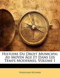 Histoire Du Droit Municipal Au Moyen Âge Et Dans Les Temps Modernes; Volume 1