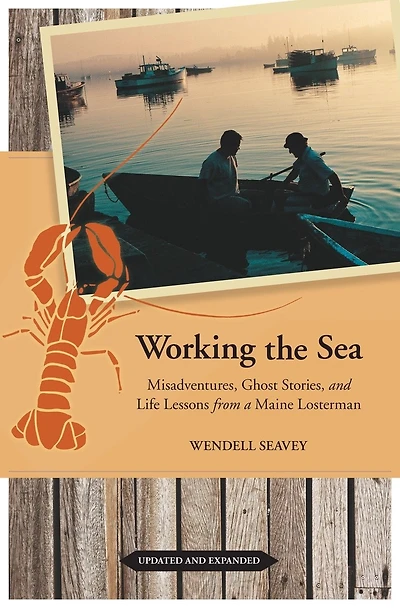 Working the Sea, Updated and Expanded: Misadventures, Ghost Stories, and Life Lessons from a Maine Lobsterman