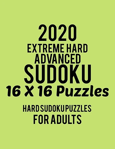 2020 Extreme Hard Advanced Sudoku 16*16 Puzzles: Hard Level for Adults - All 16*16 Hard 80+ Sudoku - Sudoku Puzzle Books - Sudoku Puzzle Books Hard - Large Print Sudoku Puzzle Books For Adults - Sudoku Advanced