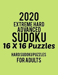 2020 Extreme Hard Advanced Sudoku 16*16 Puzzles: Hard Level for Adults - All 16*16 Hard 80+ Sudoku - Sudoku Puzzle Books - Sudoku Puzzle Books Hard - Large Print Sudoku Puzzle Books For Adults - Sudoku Advanced