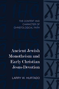 Ancient Jewish Monotheism and Early Christian Jesus-Devotion: The Context and Character of Christological Faith