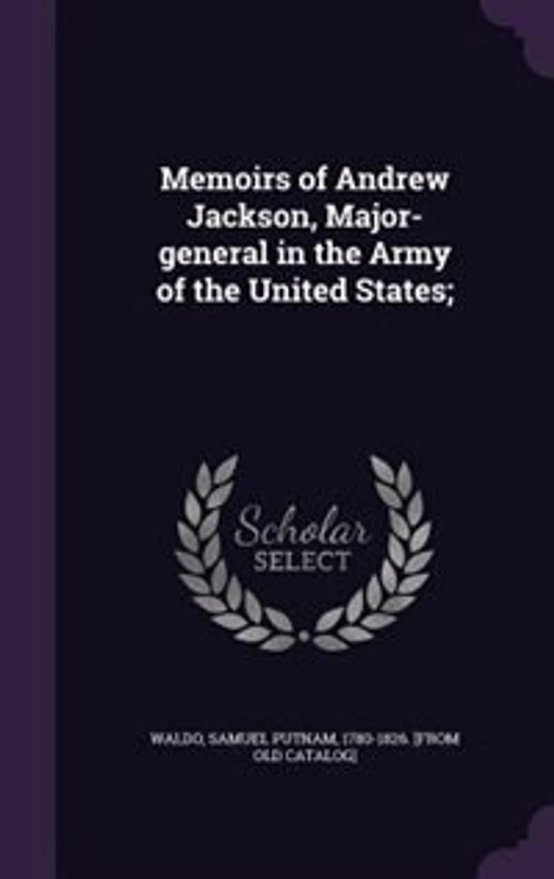 Memoirs of Andrew Jackson, Major-general in the Army of the United States;