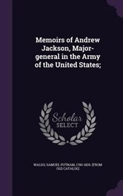 Memoirs of Andrew Jackson, Major-general in the Army of the United States;