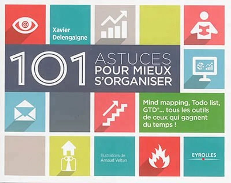 101 astuces pour mieux s'organiser: mind mapping, Todo list, GTD... tous les outils de ceux qui gagnent du temps !