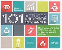 101 astuces pour mieux s'organiser: mind mapping, Todo list, GTD... tous les outils de ceux qui gagnent du temps !