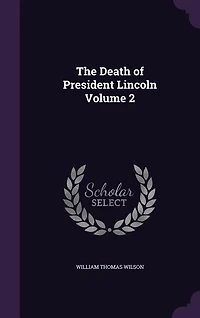 The Death of President Lincoln Volume 2