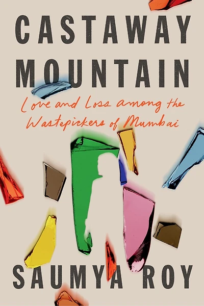 Castaway Mountain: Love And Loss Among The Wastepickers Of Mumbai