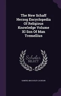 The New Schaff Herzog Encyclopedia Of Religious Knowledge Volume XI Son Man Tremellius