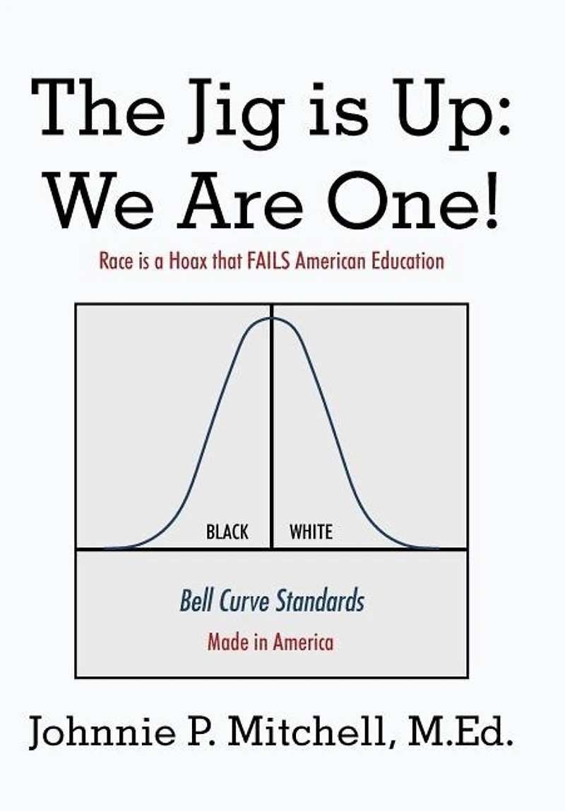 The Jig Is Up: We Are One!: Race Is a Hoax That Fails American Education