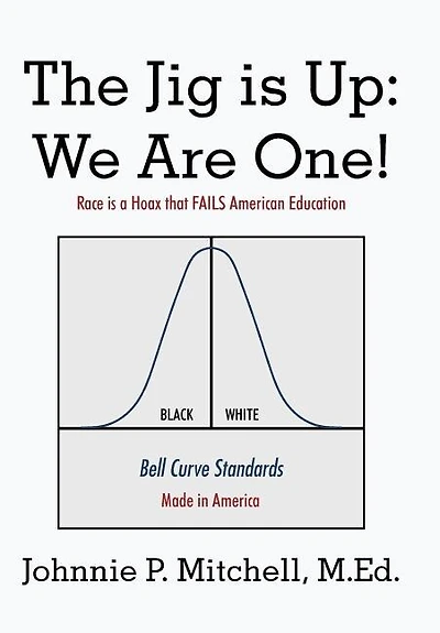 The Jig Is Up: We Are One!: Race Is a Hoax That Fails American Education