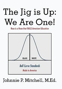 The Jig Is Up: We Are One!: Race Is a Hoax That Fails American Education