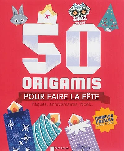50 origamis pour faire la fête: Pâques, anniversaires, Noël...