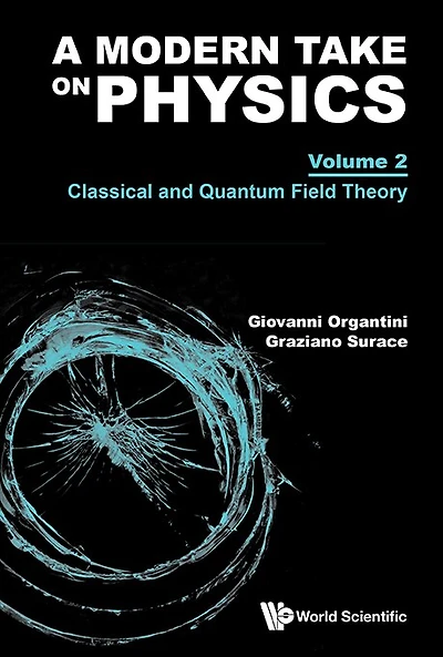 A Modern Take On Physics - Volume 2: Classical And Quantum Field Theory