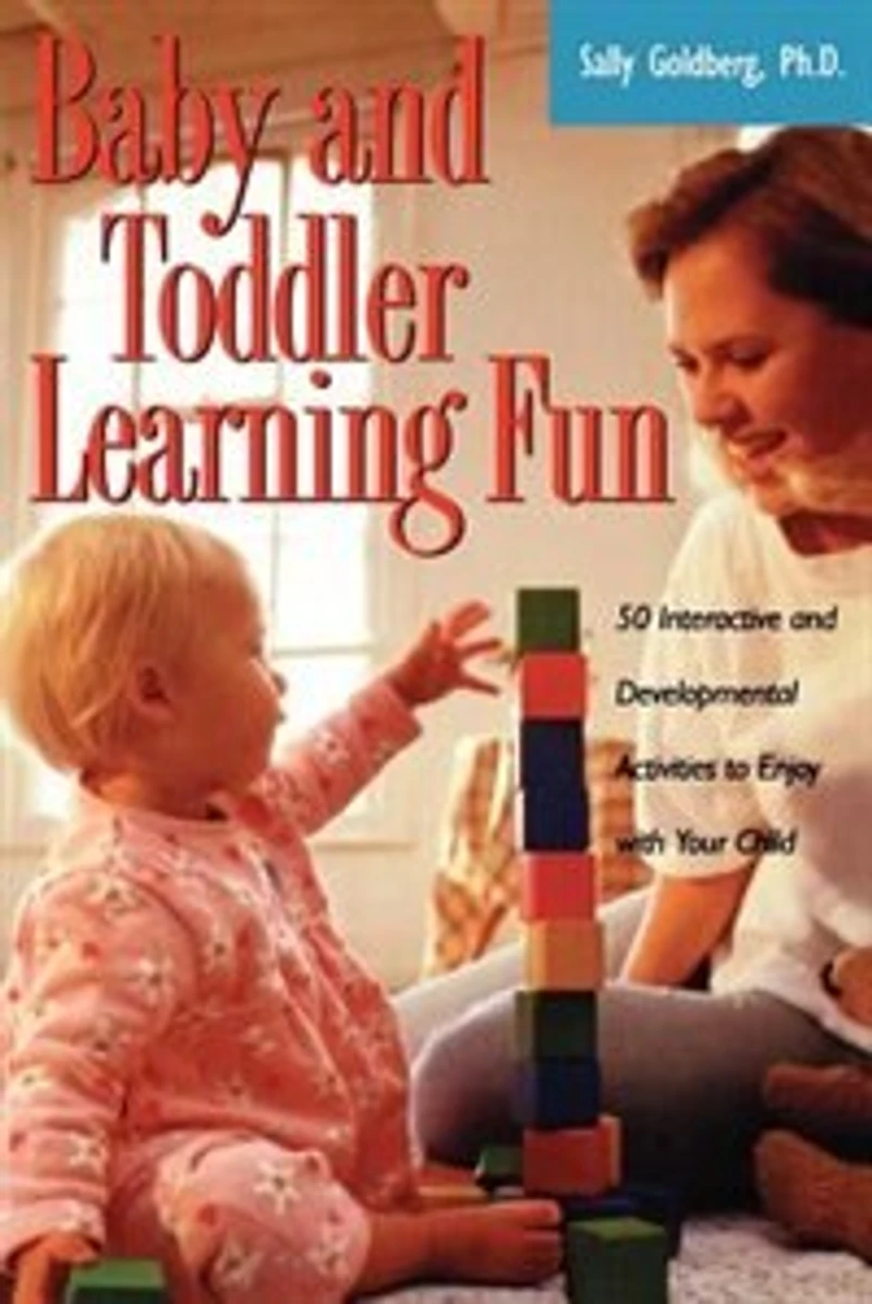 Baby And Toddler Learning Fun: 50 Interactive Developmental Activities To Enjoy With Your Child