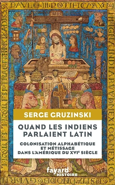 Quand les Indiens parlaient latin: colonisation alphabétique et métissage dans l'Amérique du XVIe siècle