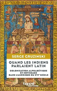 Quand les Indiens parlaient latin: colonisation alphabétique et métissage dans l'Amérique du XVIe siècle