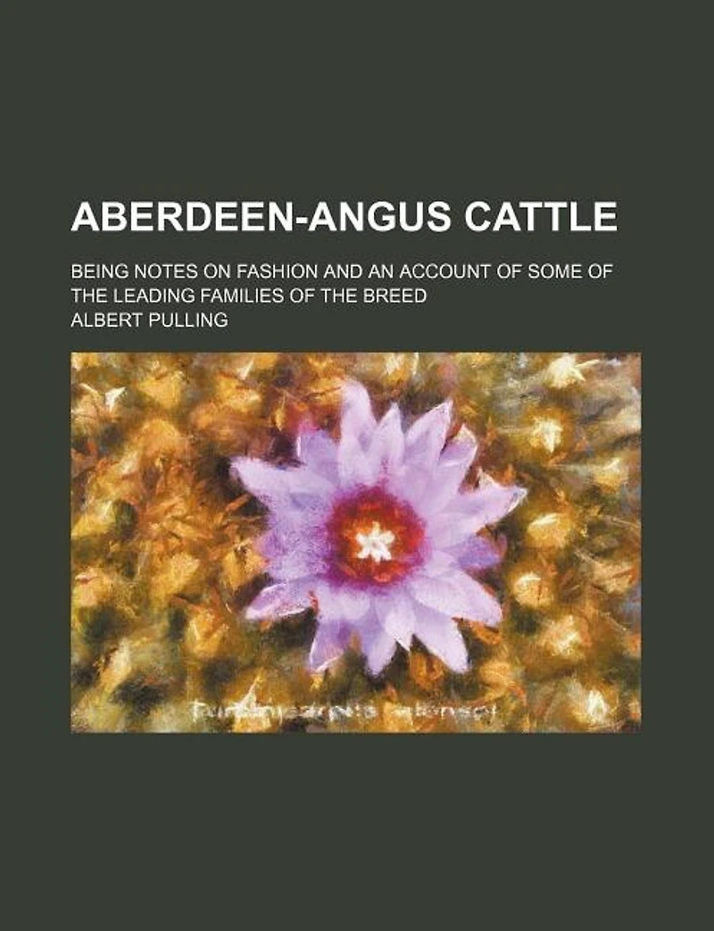 Aberdeen-Angus Cattle. Being Notes on Fashion and an Account of Some the Leading Families Breed