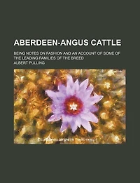 Aberdeen-Angus Cattle. Being Notes on Fashion and an Account of Some the Leading Families Breed