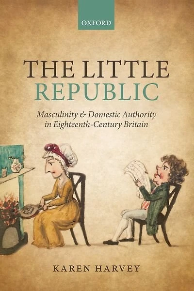 The Little Republic: Masculinity and Domestic Authority Eighteenth-Century Britain