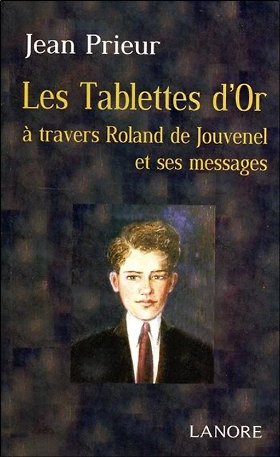 Les tablettes d'or : à travers Roland de Jouvenel et ses messages: à travers Roland de Jouvenel et ses messages