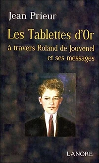 Les tablettes d'or : à travers Roland de Jouvenel et ses messages: à travers Roland de Jouvenel et ses messages