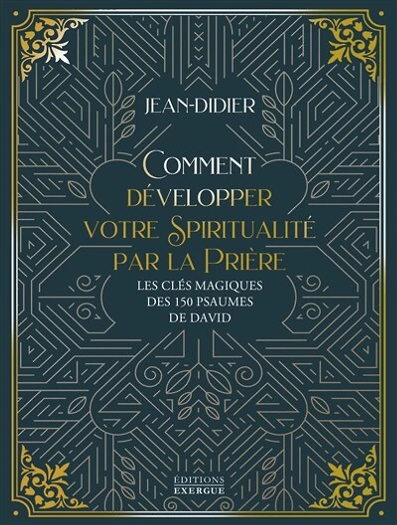 Comment développer votre spiritualité par la prière: les clés magiques des 150 psaumes de David