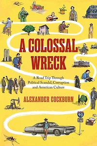 A Colossal Wreck: Road Trip Through Political Scandal, Corruption And American Culture