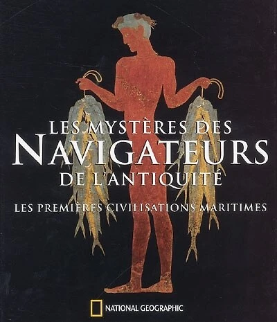 Les mystères des navigateurs de l'Antiquité: les premières civilisations maritimes